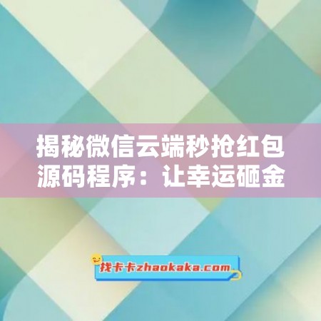 揭秘微信云端秒抢红包源码程序：让幸运砸金蛋不再是梦想