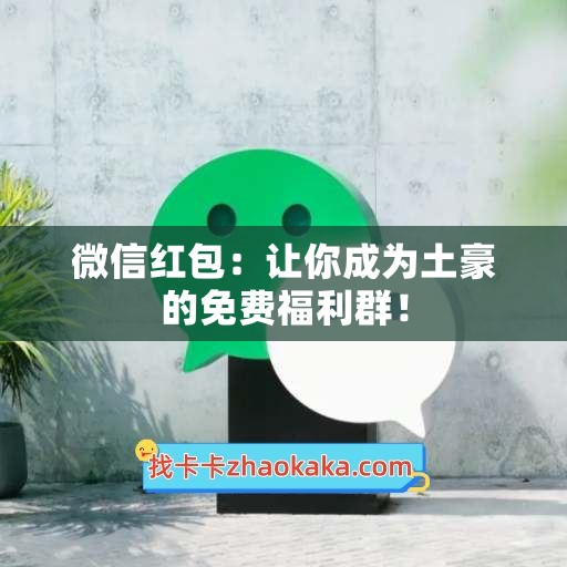 微信红包：让你成为土豪的免费福利群！