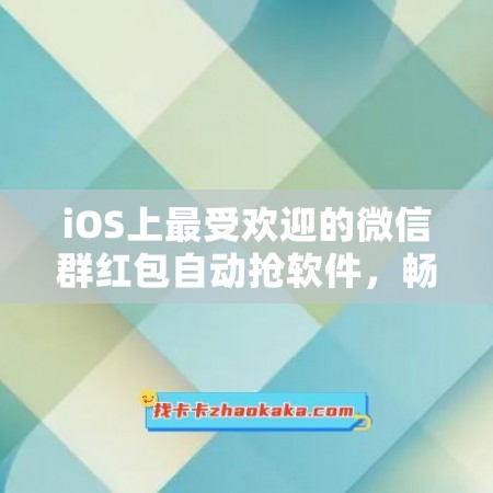 iOS上最受欢迎的微信群红包自动抢软件，畅享抢红包的乐趣