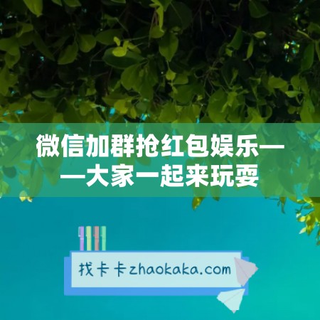 微信加群抢红包娱乐——大家一起来玩耍