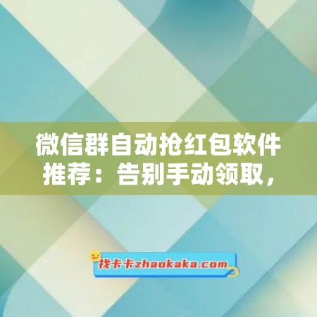 微信群自动抢红包软件推荐：告别手动领取，轻松抢得最多红包