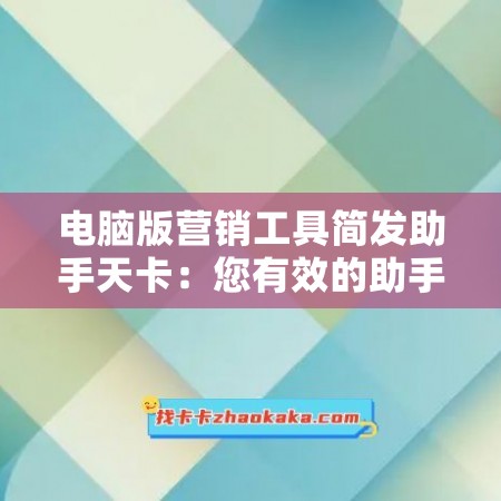 电脑版营销工具简发助手天卡：您有效的助手