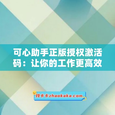 可心助手正版授权激活码：让你的工作更高效