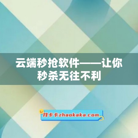 云端秒抢软件——让你秒杀无往不利