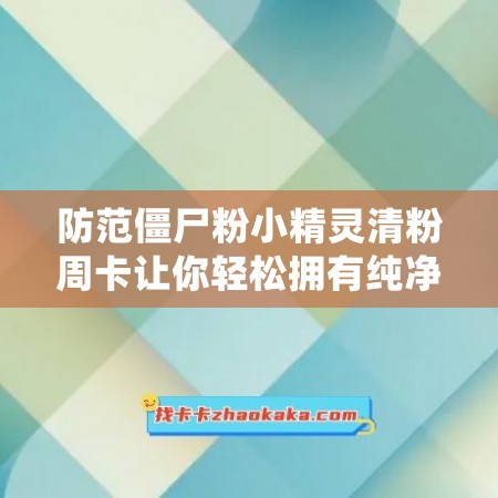 防范僵尸粉小精灵清粉周卡让你轻松拥有纯净粉丝群