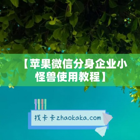 【苹果微信分身企业小怪兽使用教程】