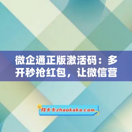 微企通正版激活码：多开秒抢红包，让微信营销事半功倍