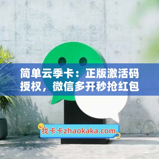 简单云季卡：正版激活码授权，微信多开秒抢红包