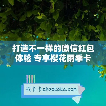 打造不一样的微信红包体验 专享樱花雨季卡正版激活码授权