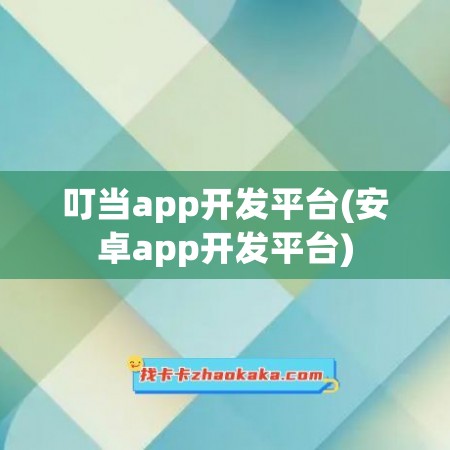 叮当app开发平台(安卓app开发平台)