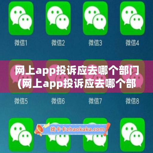 网上app投诉应去哪个部门(网上app投诉应去哪个部门投诉)