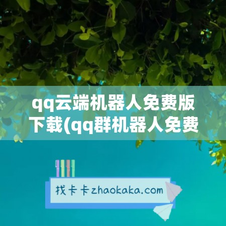 qq云端机器人免费版下载(qq群机器人免费版下载)