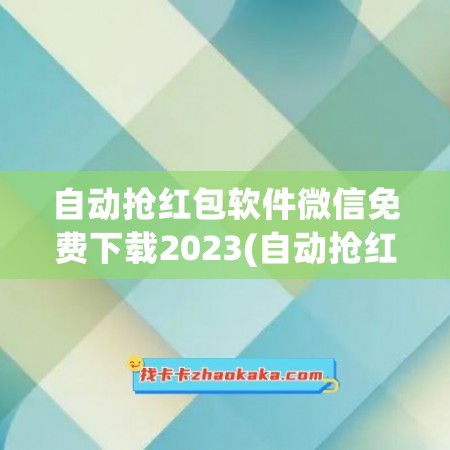 自动抢红包软件微信免费下载2023(自动抢红包软件微信免费下载苹果)