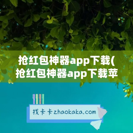 抢红包神器app下载(抢红包神器app下载苹果)