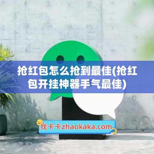 抢红包怎么抢到最佳(抢红包开挂神器手气最佳)