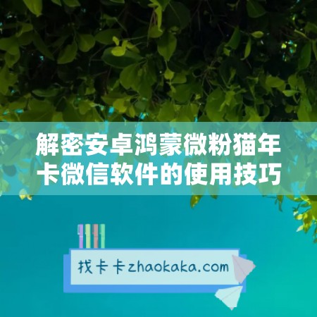 解密安卓鸿蒙微粉猫年卡微信软件的使用技巧