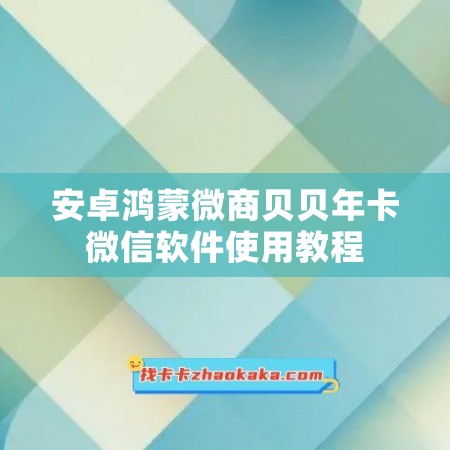 安卓鸿蒙微商贝贝年卡微信软件使用教程