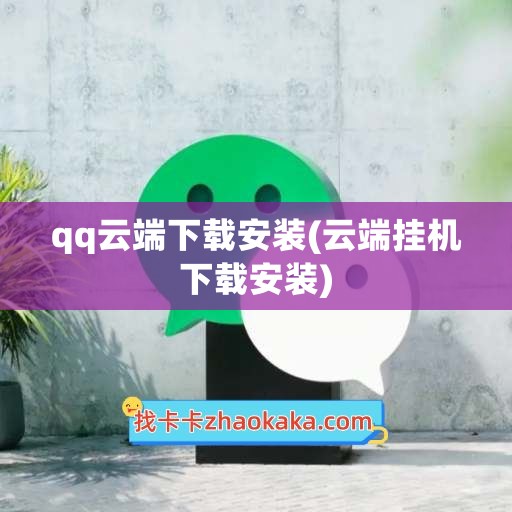 qq云端下载安装(云端挂机下载安装)