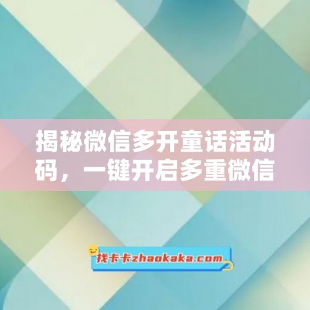 揭秘微信多开童话活动码，一键开启多重微信世界