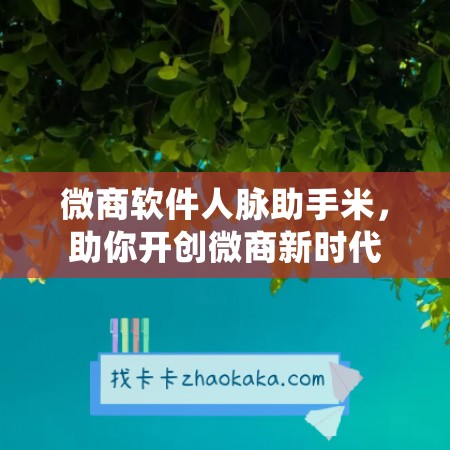 微商软件人脉助手米，助你开创微商新时代