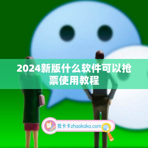 2024新版什么软件可以抢票使用教程