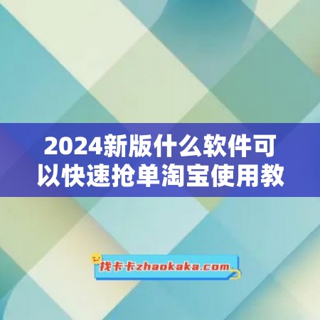 2024新版什么软件可以快速抢单淘宝使用教程