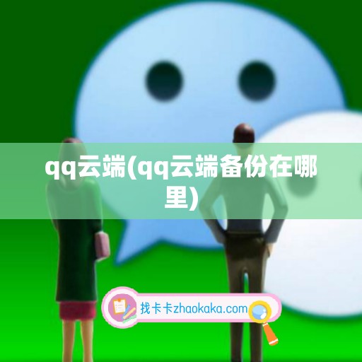 qq云端(qq云端备份在哪里)