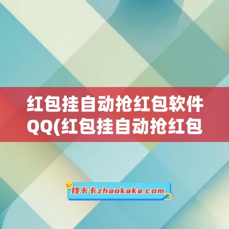 红包挂自动抢红包软件QQ(红包挂自动抢红包软件微信是真的吗)