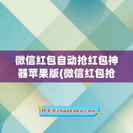 微信红包自动抢红包神器苹果版(微信红包抢红包神器苹果版下载)