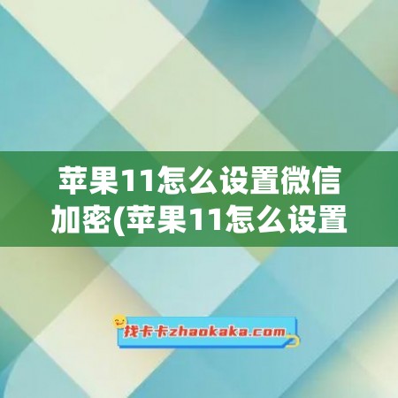 苹果11怎么设置微信加密(苹果11怎么设置微信加密码锁)