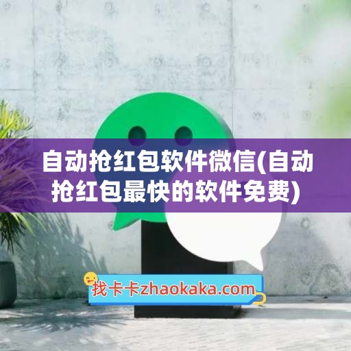 自动抢红包软件微信(自动抢红包最快的软件免费)