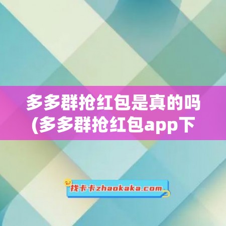 多多群抢红包是真的吗(多多群抢红包app下载)