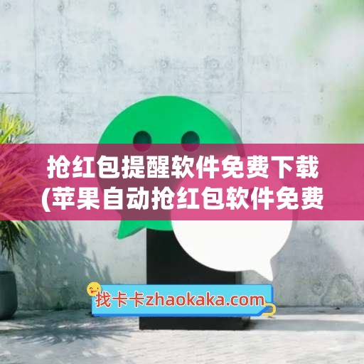 抢红包提醒软件免费下载(苹果自动抢红包软件免费下载)