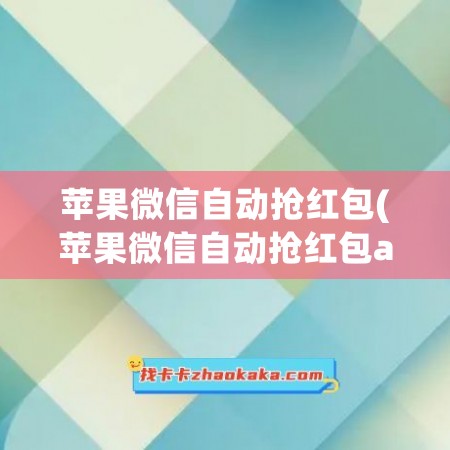 苹果微信自动抢红包(苹果微信自动抢红包app)