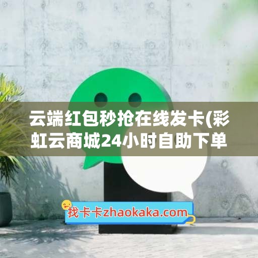 云端红包秒抢在线发卡(彩虹云商城24小时自助下单平台)