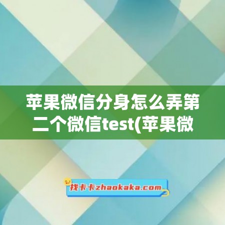 苹果微信分身怎么弄第二个微信test(苹果微信分身怎么弄第二个微信要收钱吗)