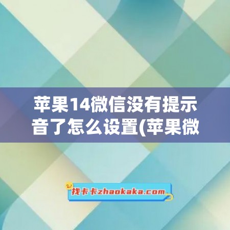 苹果14微信没有提示音了怎么设置(苹果微信提示音不响了怎么办)