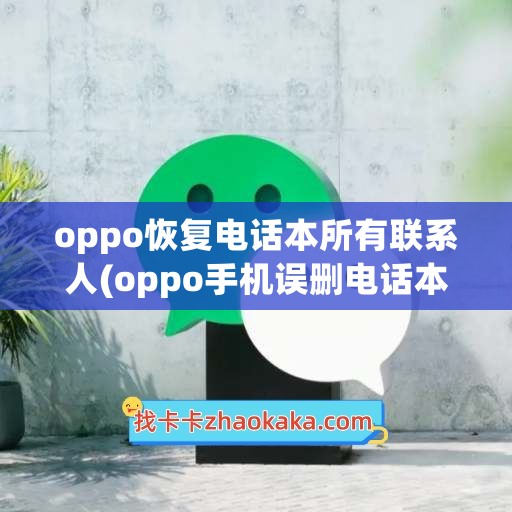 oppo恢复电话本所有联系人(oppo手机误删电话本怎么恢复)