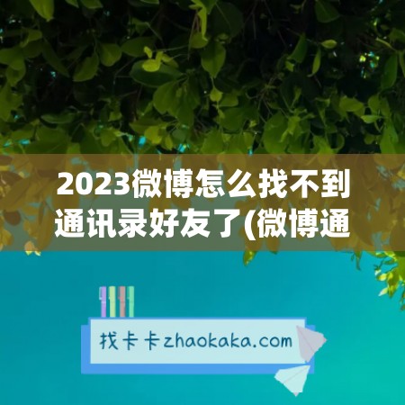 2023微博怎么找不到通讯录好友了(微博通讯录好友入口不见了)