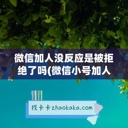 微信加人没反应是被拒绝了吗(微信小号加人没反应)