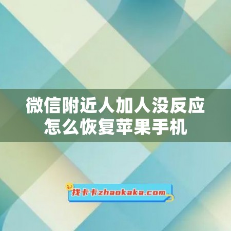 微信附近人加人没反应怎么恢复苹果手机