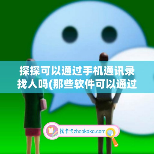 探探可以通过手机通讯录找人吗(那些软件可以通过手机通讯录找到对方)