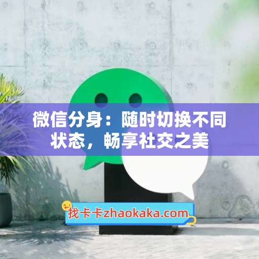 微信分身：随时切换不同状态，畅享社交之美