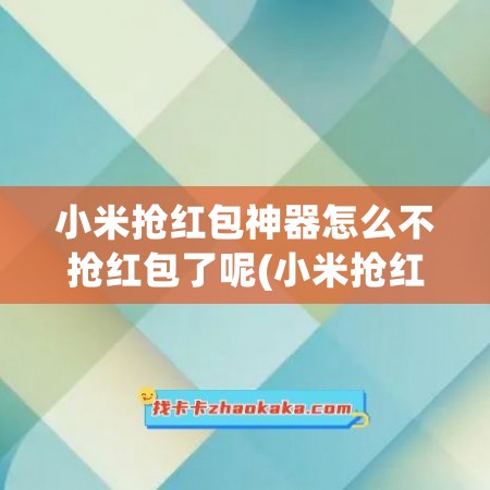 小米抢红包神器怎么不抢红包了呢(小米抢红包助手在哪里找到)