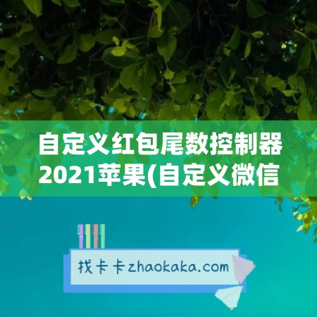 自定义红包尾数控制器2021苹果(自定义微信红包尾数控制器2021)