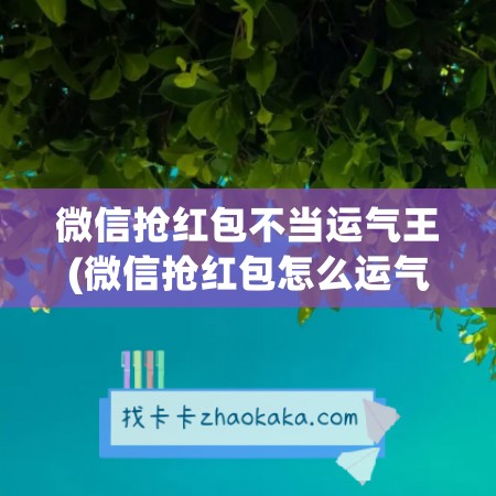 微信抢红包不当运气王(微信抢红包怎么运气王)