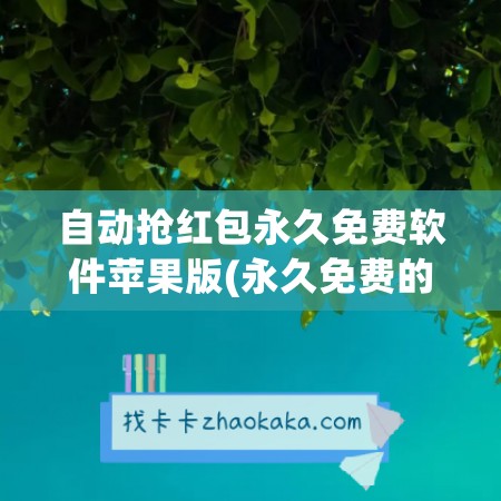 自动抢红包永久免费软件苹果版(永久免费的抢红包软件)