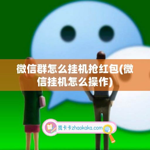 微信群怎么挂机抢红包(微信挂机怎么操作)