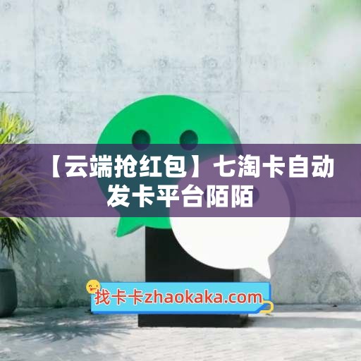 【云端抢红包】七淘卡自动发卡平台陌陌