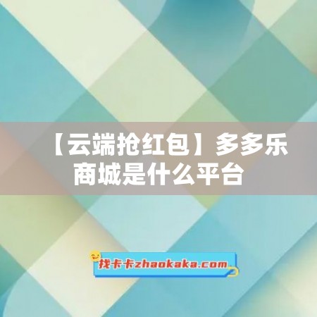 【云端抢红包】多多乐商城是什么平台